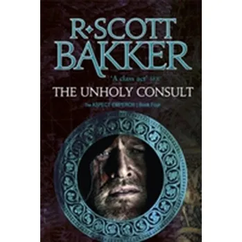 The Unholy Consult - R.Scott Bakker