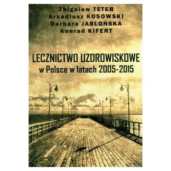 Lecznictwo uzdrowiskowe w Polsce w latach 2005-2015 - praca zbiorowa