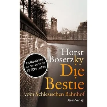 Die Bestie vom Schlesischen Bahnhof - Bosetzky, Horst