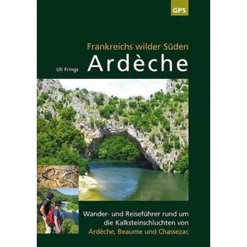 Ardèche, Frankreichs wilder Süden - Frings, Uli
