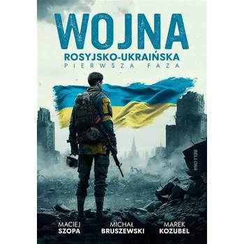 Wojna rosyjsko-ukraińska. Pierwsza faza - Michał Bruszewski, Maciej Szopa, Marek Kozubel