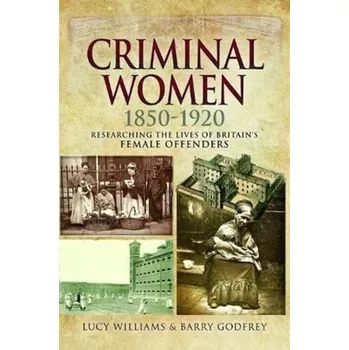 Criminal Women 1850-1920 - Karen Williamson; Lucy Barnard
