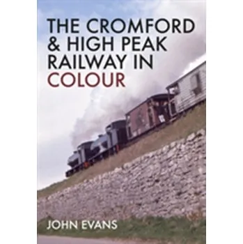 The Cromford & High Peak Railway in Colour - Robert John Weston Evans