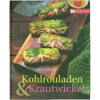 Kohlrouladen und Krautwickel - Kolip, Petra