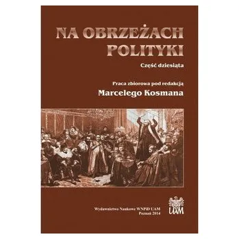 Na obrzeżach polityki. Część dziesiąta - red. Marceli Kosman