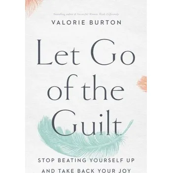 Let Go of the Guilt - Burton, Valorie