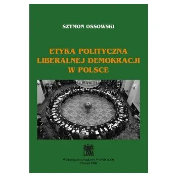 Etyka polityczna liberalnej demokracji w Polsce - OSSOWSKI SZYMON