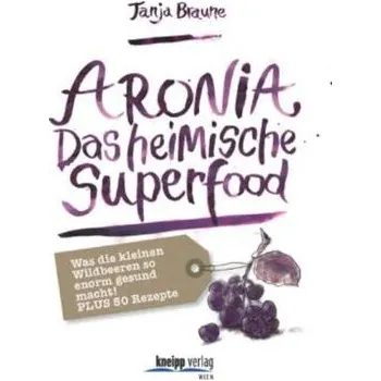 Aronia - Das heimische Superfood - Tanja Braune