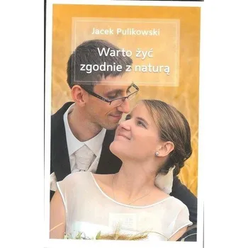 Warto żyć zgodnie z naturą - Pulikowski Jacek