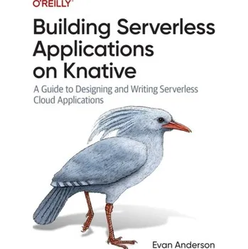 Technika Building Serverless Applications on Knative - Anderson, Evan