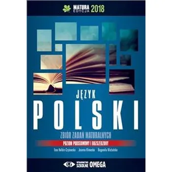 Język polski Matura 2018 Zbiór zadań maturalnych - Ewa Helbin-Czyżowska, Joanna Klimecka, Bogumiła Michalska