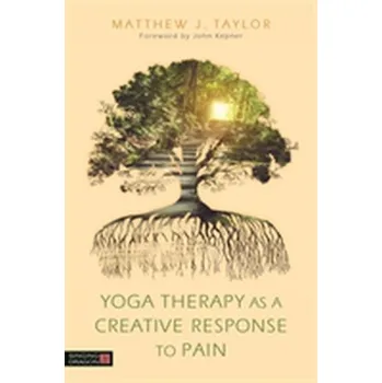 Yoga Therapy as a Creative Response to Pain - Taylor Lan, Hilger Matthew