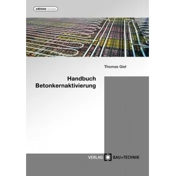 Handbuch Betonkernaktivierung - Giel, Thomas