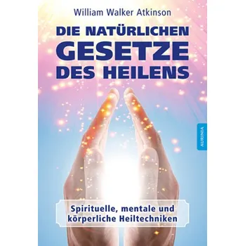 Die Kunst des Geistigen Heilens - Atkinson, William Walker