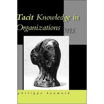 Tacit Knowledge in Organizations - Baumard, Philippe