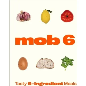 Populárně naučná literatura pro dospělé Mob 6: Tasty 6-Ingredient Meals - MOB Kitchen