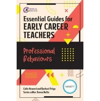 Essential Guides for Early Career Teachers: Professional Behaviours - Cooke, Vivian; Howard, Colin