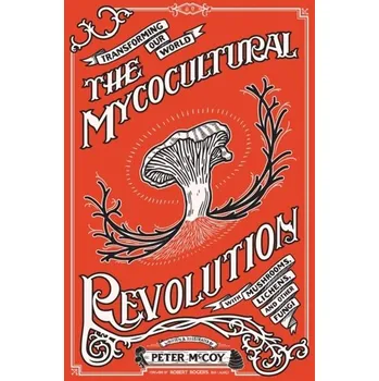 The Mycocultural Revolution - Mccoy, Peter