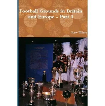 Football Grounds in Britain and Europe - Part 3 - Wilson, Steve