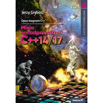 Technika Opus magnum C++. Misja w nadprzestrzeń C++14/17. Tom 4 - Grębosz Jerzy