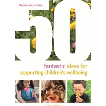 50 Fantastic Ideas for Supporting Children's Wellbeing - Gordine, Rebecca