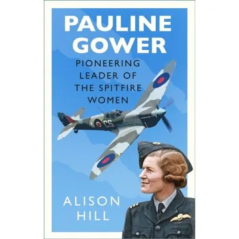 Cestování Pauline Gower, Pioneering Leader of the Spitfire Women - Clough-Halstead, Alison; Dowling, Fiona; Ellis, Victoria; Hill, Jayne; Jones, Bethan