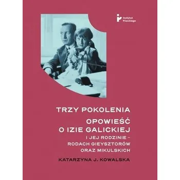 Literární biografie Trzy pokolenia Opowieść o Izie Galickiej i jej rodzinie - rodach Gieysztorów oraz Mikulskich - Kowalska Katarzyna Helena