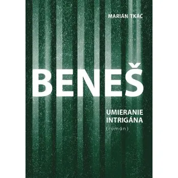 Literární biografie Beneš, umieranie intrigána - Marián Tkáč