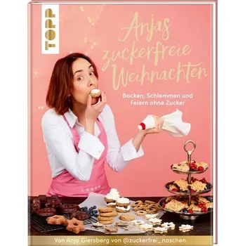 Anjas zuckerfreie Weihnachten. Von Anja Giersberg von @zuckerfrei_naschen. - Giersberg, Anja