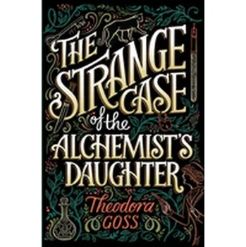 The Strange Case of the Alchemist's Daughter - Goss, Theodora