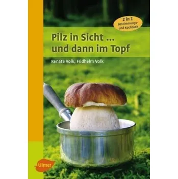 Encyklopedie Pilz in Sicht ... und dann im Topf - Volk, Renate