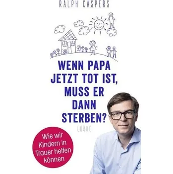 Wenn Papa jetzt tot ist, muss er dann sterben? - Caspers, Ralph [DE] (2020, Vázaná, Lübbe)