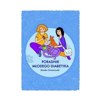 Poradnik młodego diabetyka - Chrzanowski Wojciech, Cichy Mateusz, Dębowski Paweł, Drzymała Bartosz, Kamińska Monika , Łuszpińska