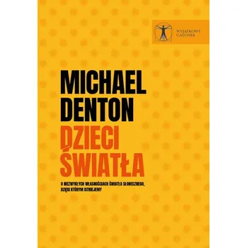 Příroda Dzieci światła.O niezwykłych własnościach światła słonecznego, dzięki którym istniejemy - Michael Denton 