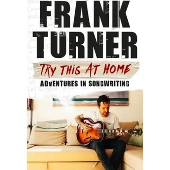 Literární biografie Try This At Home: Adventures in songwriting - Turner, Frank