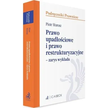 Prawo upadłościowe i prawo restrukturyzacyjne - Piotr Horosz