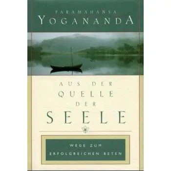 Aus der Quelle der Seele - Yogananda, Paramahansa