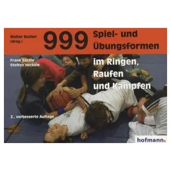 999 Spiel- und Übungsformen im Ringen, Raufen und Kämpfen - Bächle, Frank