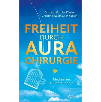 Freiheit durch Aurachirurgie - Künlen, Mathias