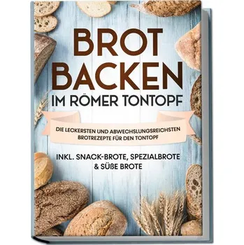 Brot backen im Römer Tontopf: Die leckersten und abwechslungsreichsten Brotrezepte für den Tontopf - inkl. Snack-Brote, Spezialb - Sandmann, Paul