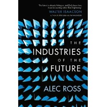 The Industries of the Future - Ross, Alec