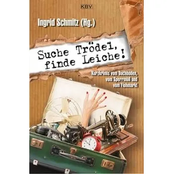 Suche Trödel, finde Leiche! - Schmitz, Ingrid