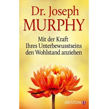 Mit der Kraft Ihres Unterbewusstseins den Wohlstand anziehen - Joseph Murphy