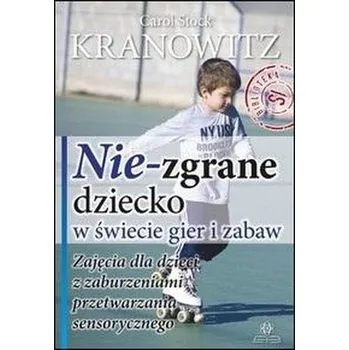 Nie-zgrane dziecko w świecie gier i zabaw w.2 - Kranowitz Carol Stock