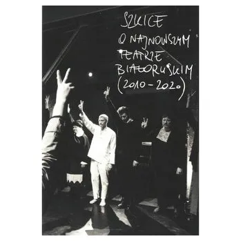 Umění Szkice o najnowszym teatrze białoruskim (2010-2020) - praca zbiorowa