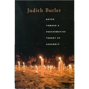 Notes Toward a Performative Theory of Assembly - Butler, Judith
