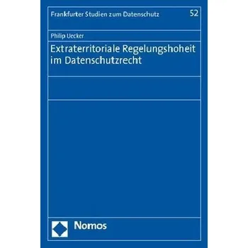 Extraterritoriale Regelungshoheit im Datenschutzrecht - Uecker, Philip
