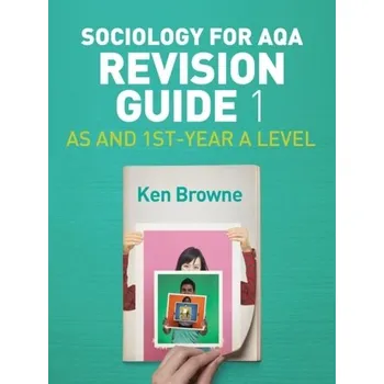 Sociology for AQA Revision Guide 1: AS and 1st-Year A Level - Browne, Ken