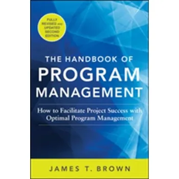 The Handbook of Program Management: How to Facilitate Project Success with Optimal Program Management, Second Edition - Brown, James
