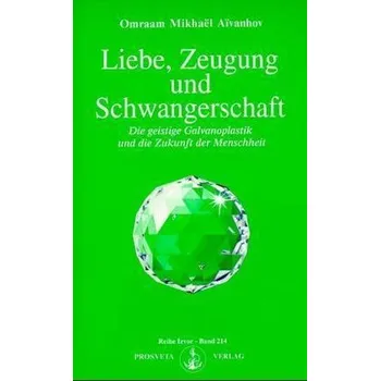 Liebe, Zeugung und Schwangerschaft - Aivanhov, Omraam M.